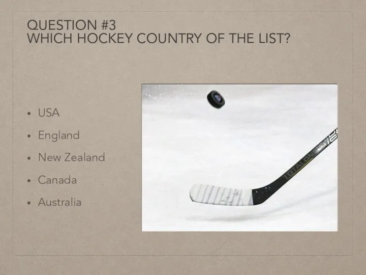 QUESTION #3 WHICH HOCKEY COUNTRY OF THE LIST? USA England New Zealand Canada Australia