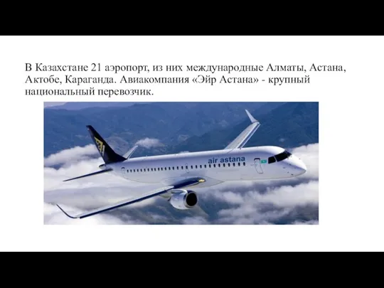 В Казахстане 21 аэропорт, из них международные Алматы, Астана, Актобе, Караганда. Авиакомпания