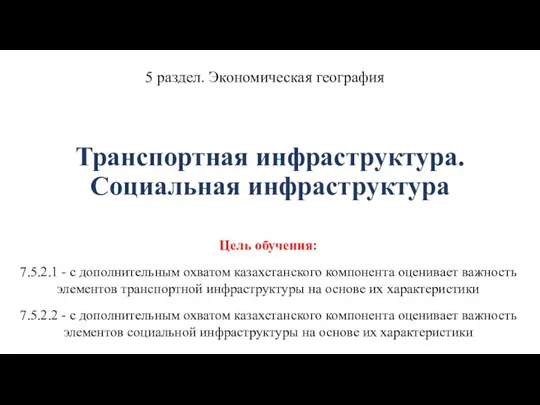 Транспортная инфраструктура. Социальная инфраструктура Цель обучения: 7.5.2.1 - с дополнительным охватом казахстанского