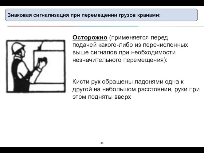 Знаковая сигнализация при перемещении грузов кранами: Осторожно (применяется перед подачей какого-либо из