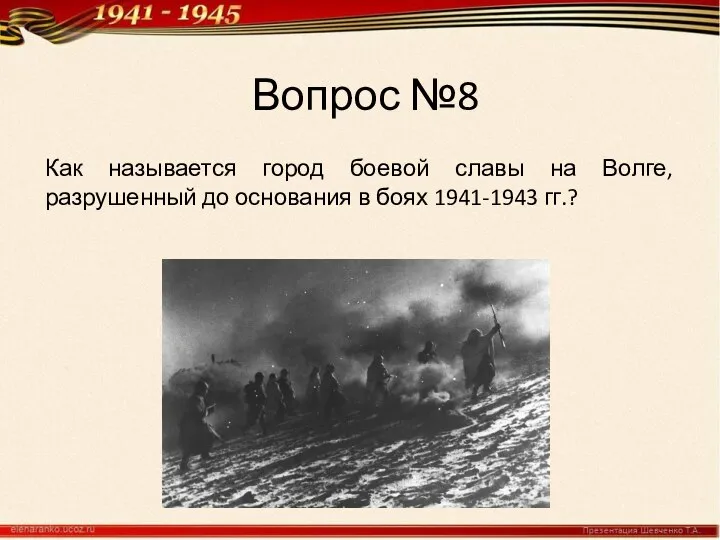 Вопрос №8 Как называется город боевой славы на Волге, разрушенный до основания в боях 1941-1943 гг.?