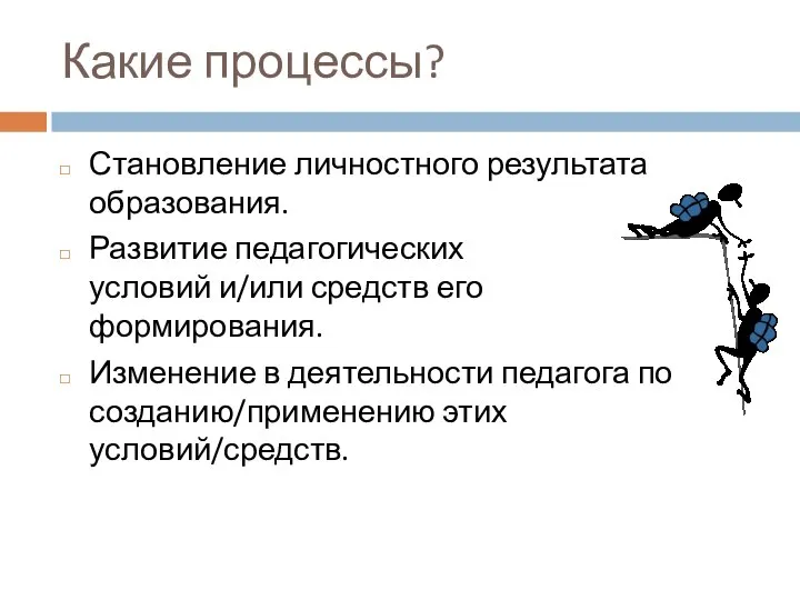 Какие процессы? Становление личностного результата образования. Развитие педагогических условий и/или средств его