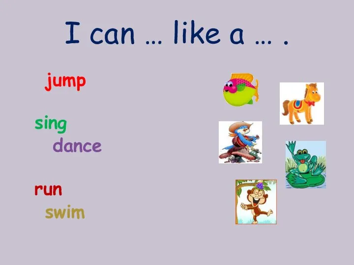 I can … like a … . jump sing dance run swim