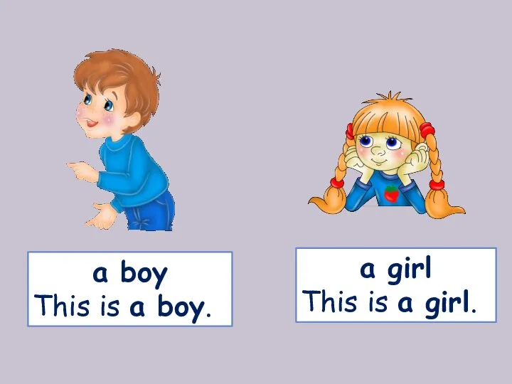 a boy This is a boy. a girl This is a girl.