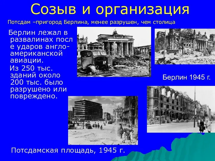 Созыв и организация Потсдам –пригород Берлина, менее разрушен, чем столица Берлин лежал