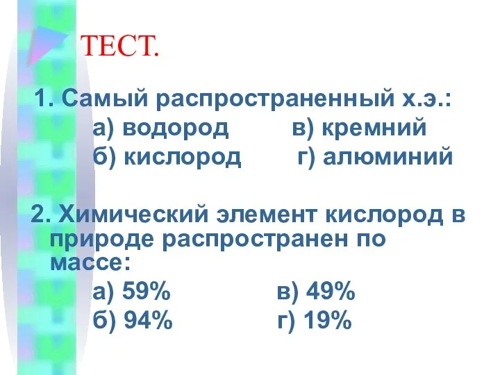 ТЕСТ. 1. Самый распространенный х.э.: а) водород в) кремний б) кислород г)