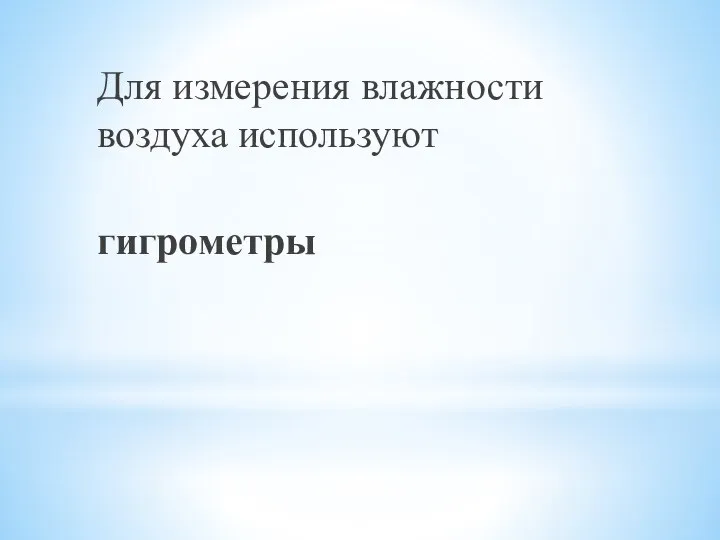 Для измерения влажности воздуха используют гигрометры