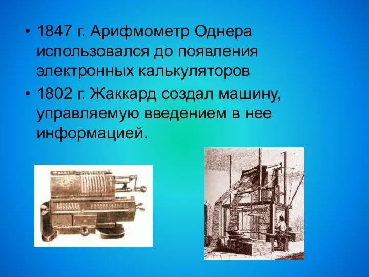 1847 г. Арифмометр Однера использовался до появления электронных калькуляторов 1802 г. Жаккард