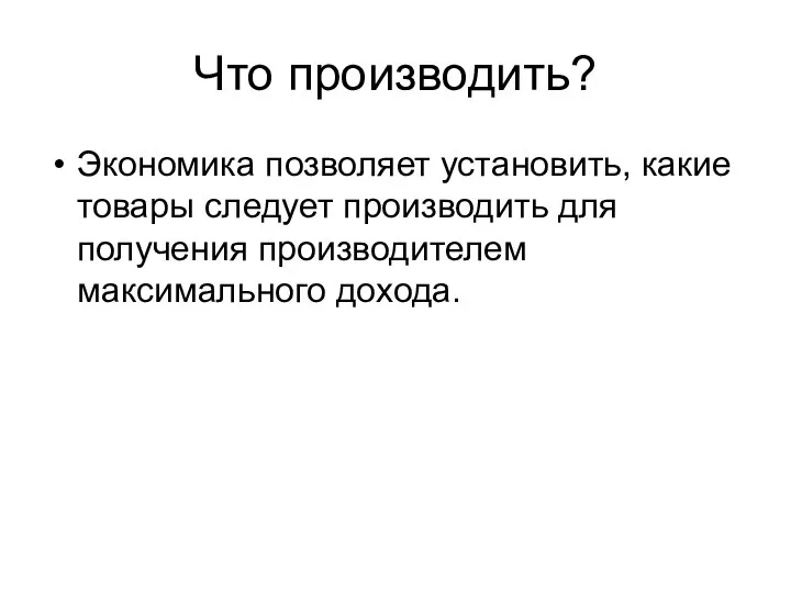 Что производить? Экономика позволяет установить, какие товары следует производить для получения производителем максимального дохода.