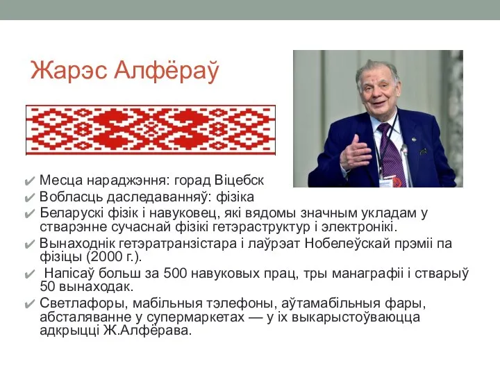 Жарэс Алфёраў Месца нараджэння: горад Віцебск Вобласць даследаванняў: фізіка Беларускі фізік і