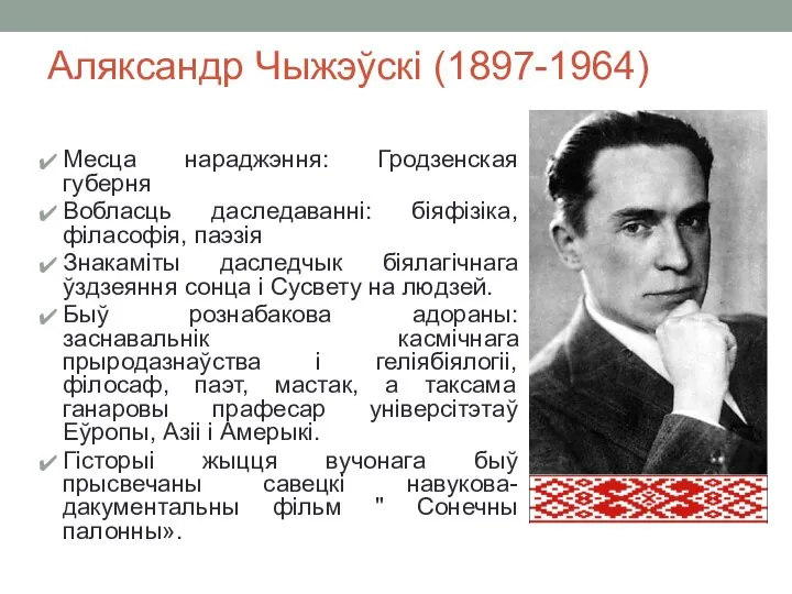 Аляксандр Чыжэўскі (1897-1964) Месца нараджэння: Гродзенская губерня Вобласць даследаванні: біяфізіка, філасофія, паэзія