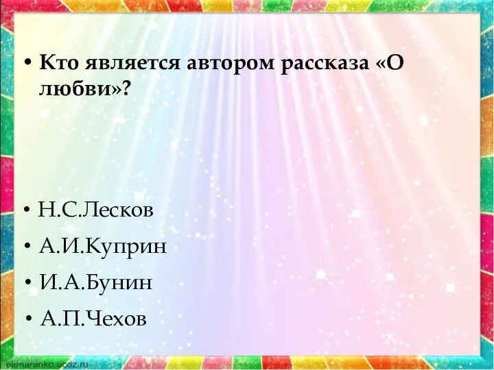 21.05.2019 Кто является автором рассказа «О любви»? Н.С.Лесков А.И.Куприн И.А.Бунин А.П.Чехов