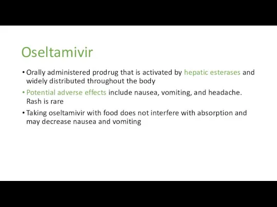 Oseltamivir Orally administered prodrug that is activated by hepatic esterases and widely