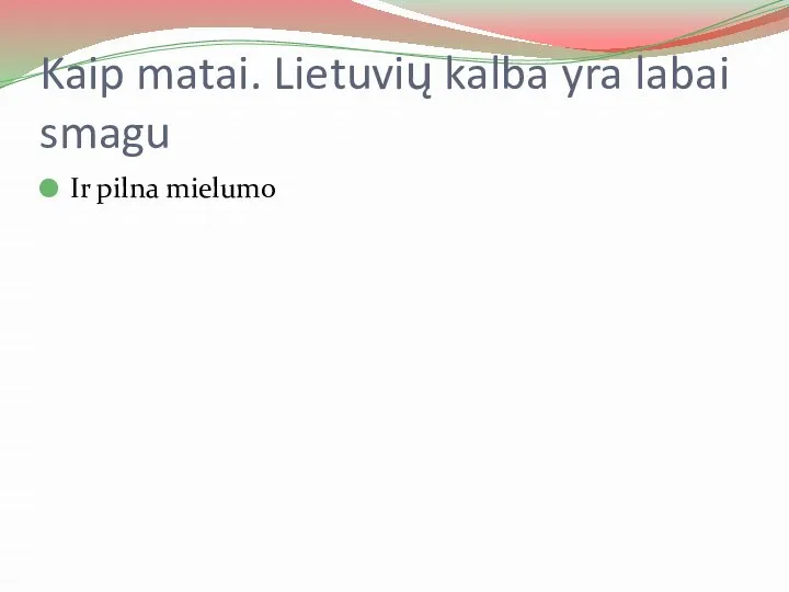 Kaip matai. Lietuvių kalba yra labai smagu Ir pilna mielumo