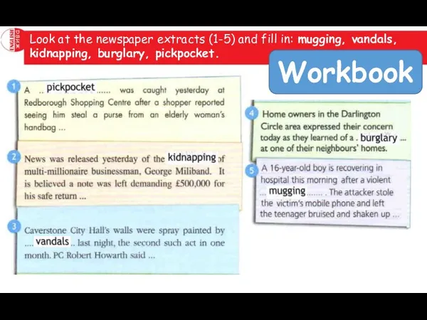 Look at the newspaper extracts (1-5) and fill in: mugging, vandals, kidnapping, burglary, pickpocket. Workbook