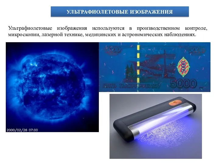УЛЬТРАФИОЛЕТОВЫЕ ИЗОБРАЖЕНИЯ Ультрафиолетовые изображения используются в производственном контроле, микроскопии, лазерной технике, медицинских и астрономических наблюдениях.