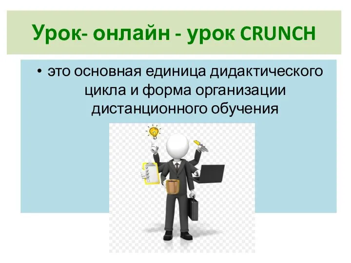 Урок- онлайн - урок CRUNCH это основная единица дидактического цикла и форма организации дистанционного обучения