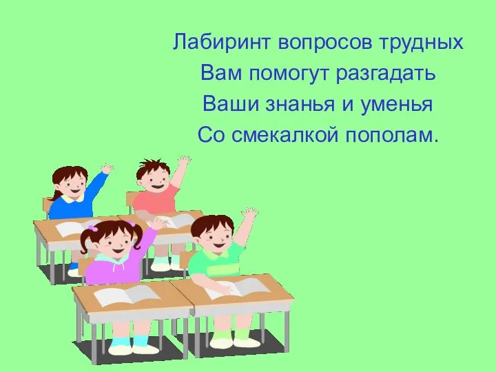 Лабиринт вопросов трудных Вам помогут разгадать Ваши знанья и уменья Со смекалкой пополам.