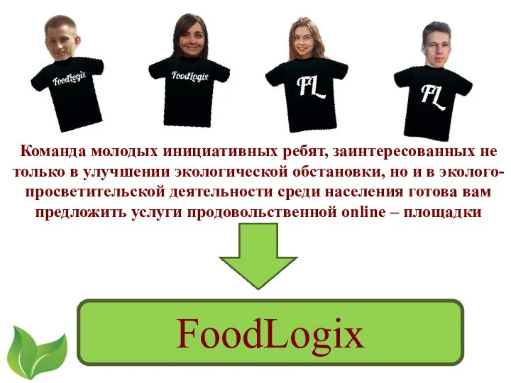 FoodLogix Команда молодых инициативных ребят, заинтересованных не только в улучшении экологической обстановки,