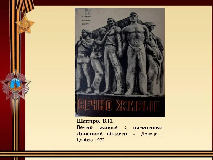 Шапиро, В.И. Вечно живые : памятники Донецкой области. – Донецк : Донбас, 1972.