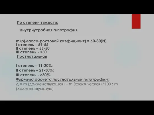 По степени тяжести: внутриутробная гипотрофия m/p(массо-ростовой коэфициент) = 60-80(N) I степень –