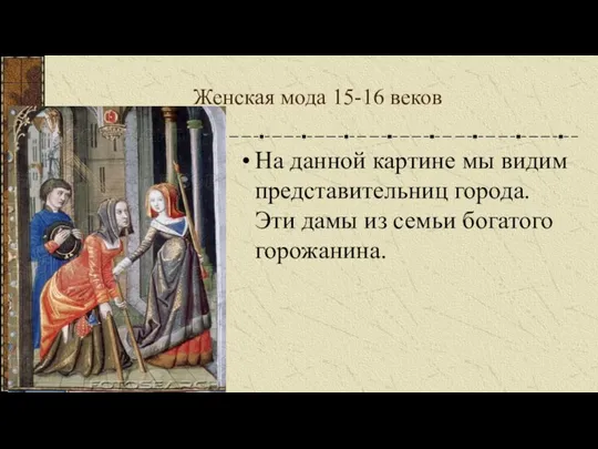 Женская мода 15-16 веков На данной картине мы видим представительниц города. Эти