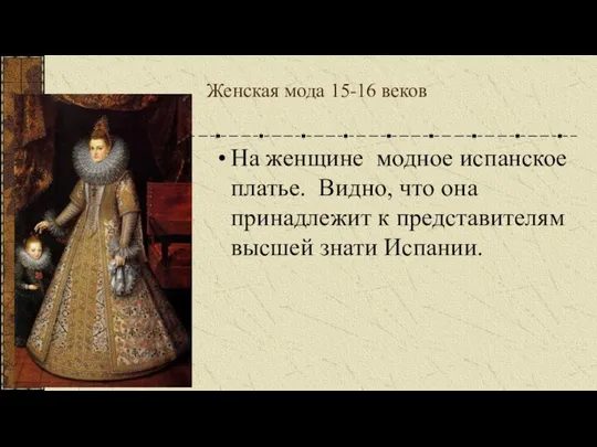 Женская мода 15-16 веков На женщине модное испанское платье. Видно, что она