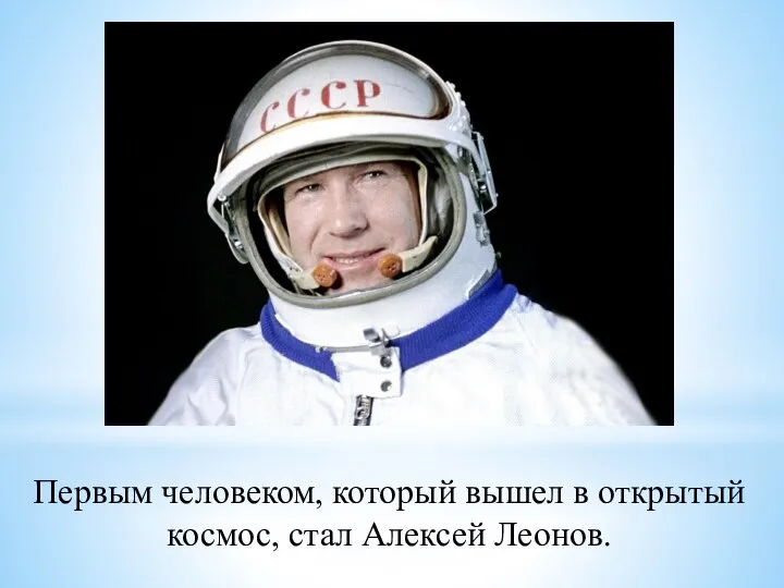Первым человеком, который вышел в открытый космос, стал Алексей Леонов.