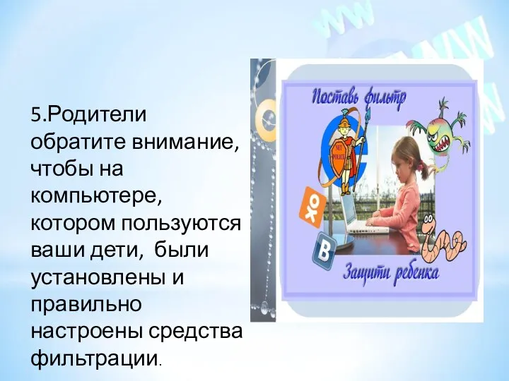 5.Родители обратите внимание, чтобы на компьютере, котором пользуются ваши дети, были установлены