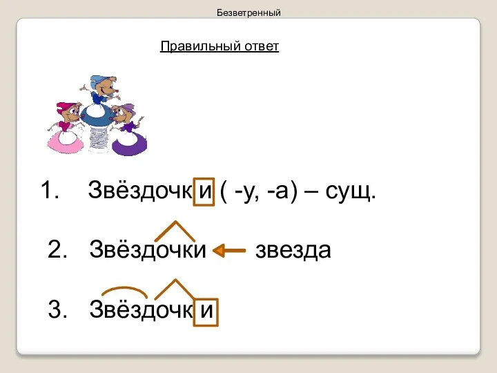 Звёздочк и ( -у, -а) – сущ. 2. Звёздочки звезда 3. Звёздочк и Безветренный Правильный ответ