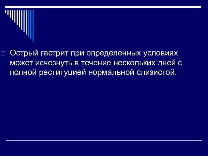 Острый гастрит при определенных условиях может исчезнуть в течение нескольких дней с полной реституцией нормальной слизистой.