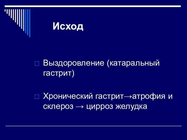 Исход Выздоровление (катаральный гастрит) Хронический гастрит→атрофия и склероз → цирроз желудка