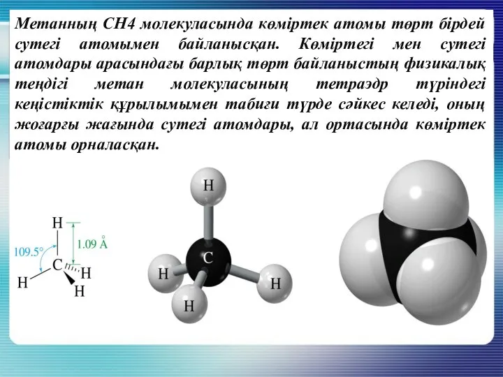 Метанның CH4 молекуласында көміртек атомы төрт бірдей сутегі атомымен байланысқан. Көміртегі мен