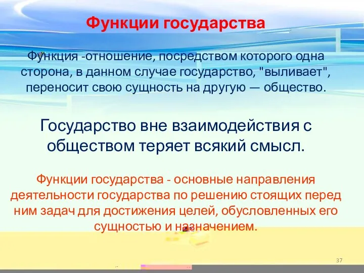 Функции государства Функция -отношение, посредством которого одна сторона, в данном случае государство,