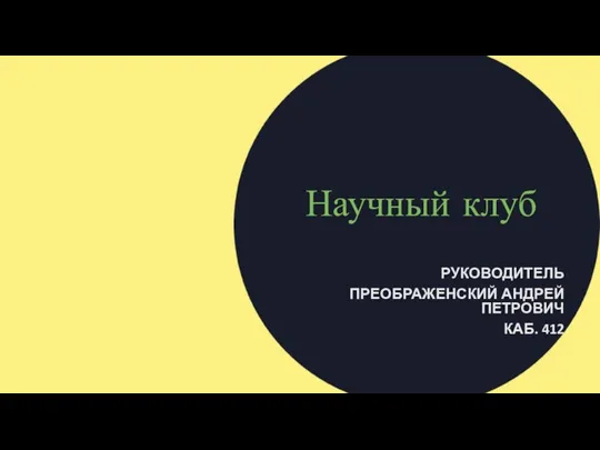 Научный клуб РУКОВОДИТЕЛЬ ПРЕОБРАЖЕНСКИЙ АНДРЕЙ ПЕТРОВИЧ КАБ. 412