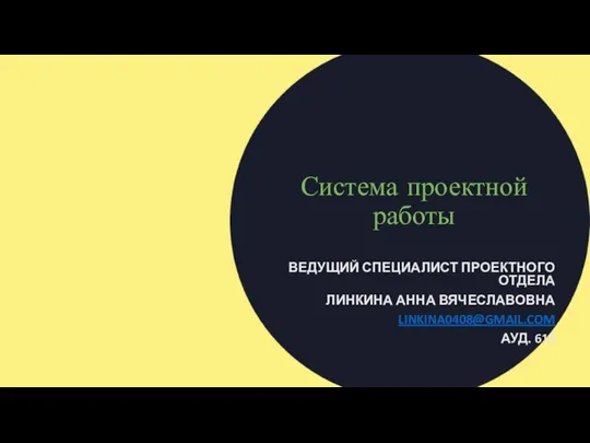 Система проектной работы ВЕДУЩИЙ СПЕЦИАЛИСТ ПРОЕКТНОГО ОТДЕЛА ЛИНКИНА АННА ВЯЧЕСЛАВОВНА LINKINA0408@GMAIL.COM АУД. 613