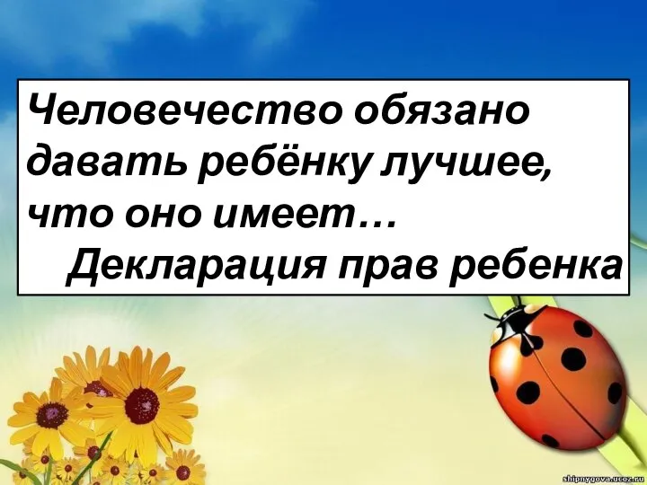 Человечество обязано давать ребёнку лучшее, что оно имеет… Декларация прав ребенка