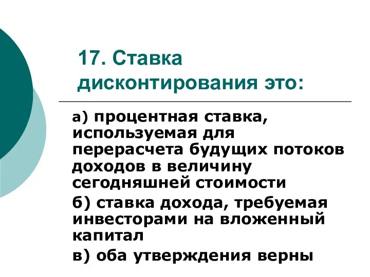 17. Ставка дисконтирования это: а) процентная ставка, используемая для перерасчета будущих потоков