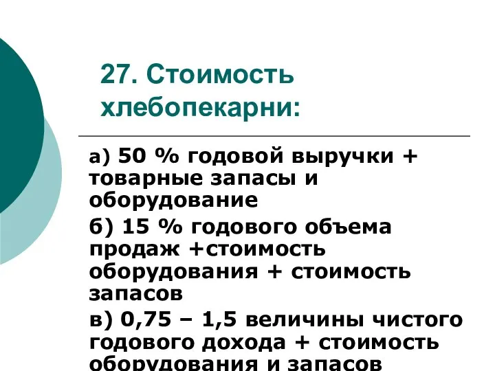 27. Стоимость хлебопекарни: а) 50 % годовой выручки + товарные запасы и