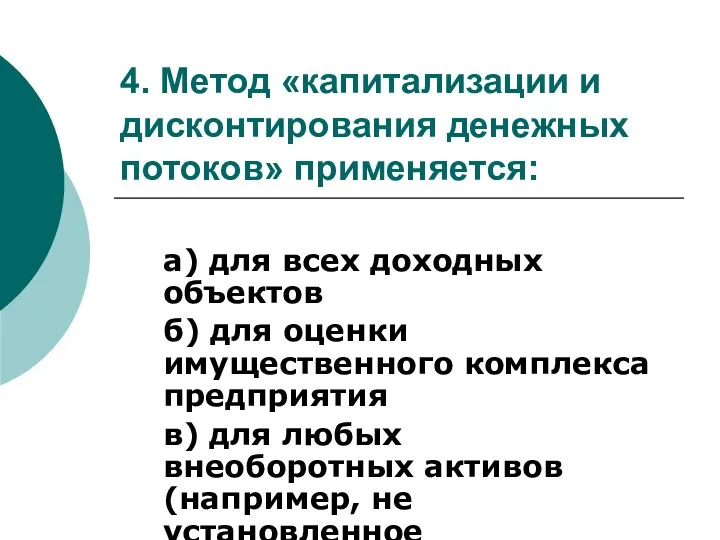 4. Метод «капитализации и дисконтирования денежных потоков» применяется: а) для всех доходных