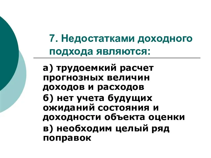 7. Недостатками доходного подхода являются: а) трудоемкий расчет прогнозных величин доходов и