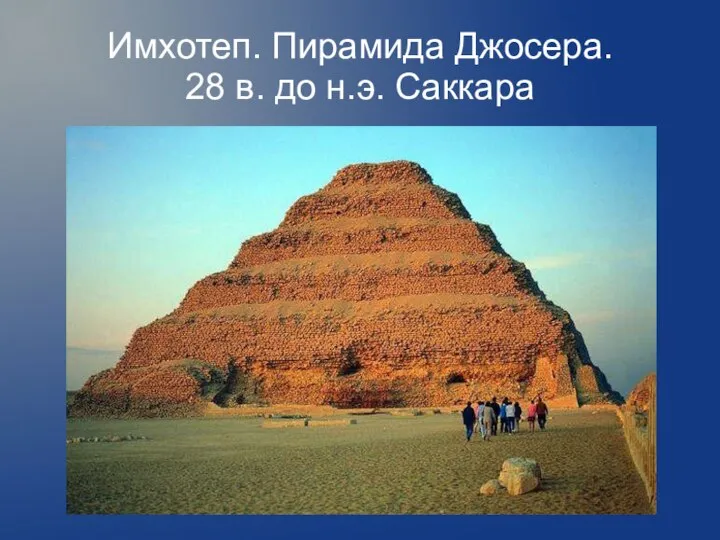 Имхотеп. Пирамида Джосера. 28 в. до н.э. Саккара