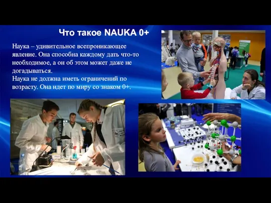 Что такое NAUKA 0+ Наука – удивительное всепроникающее явление. Она способна каждому