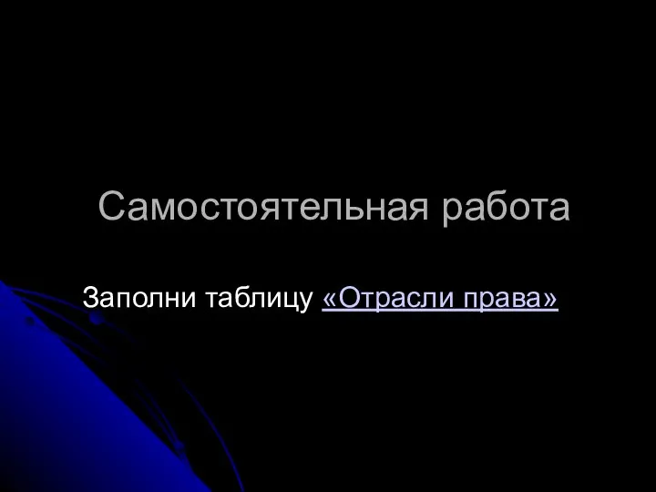 Самостоятельная работа Заполни таблицу «Отрасли права»