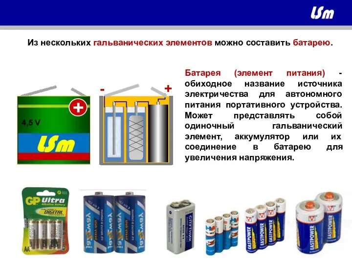 Из нескольких гальванических элементов можно составить батарею. + - Батарея (элемент питания)