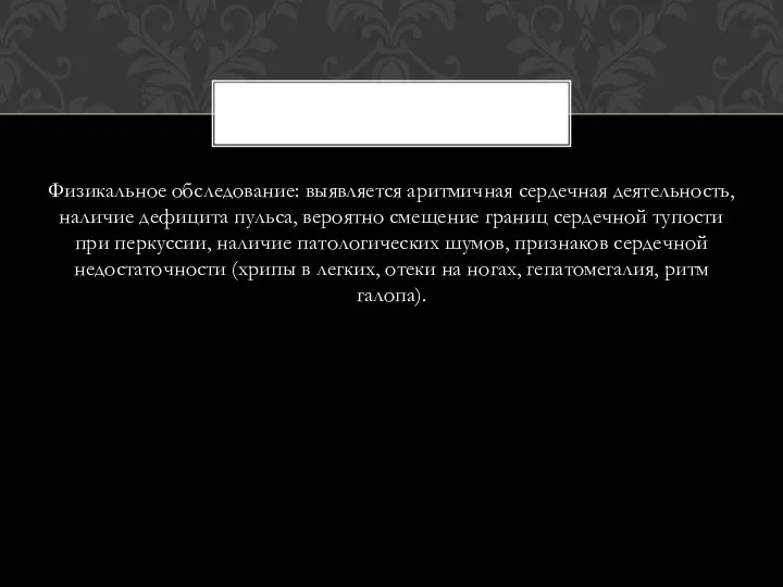 Физикальное обследование: выявляется аритмичная сердечная деятельность, наличие дефицита пульса, вероятно смещение границ