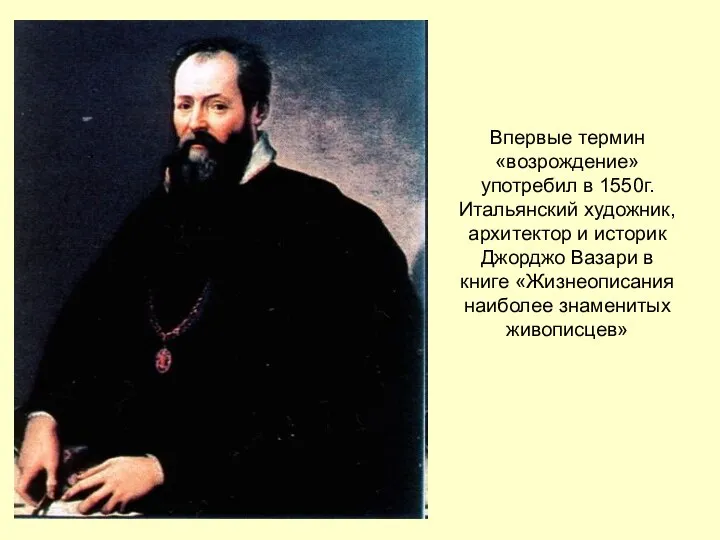 Впервые термин «возрождение» употребил в 1550г. Итальянский художник, архитектор и историк Джорджо