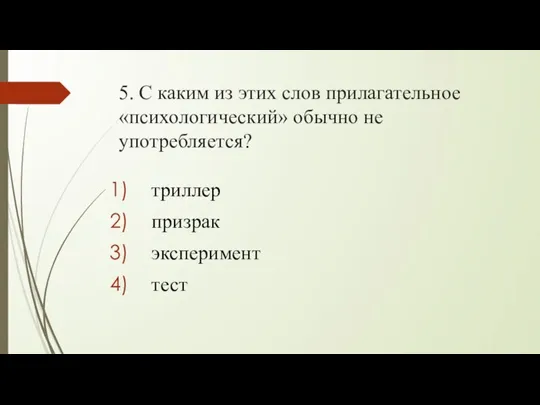 5. С каким из этих слов прилагательное «психологический» обычно не употребляется? триллер призрак эксперимент тест