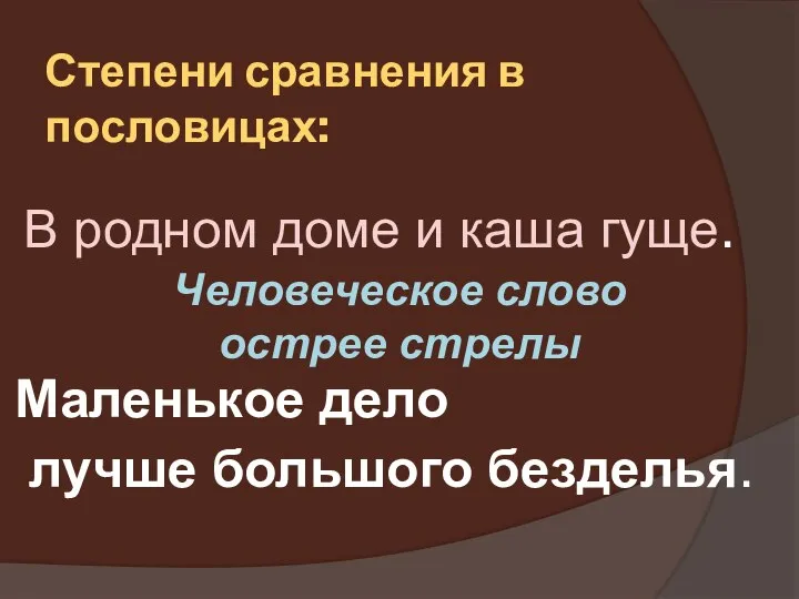 Степени сравнения в пословицах: В родном доме и каша гуще. Человеческое слово