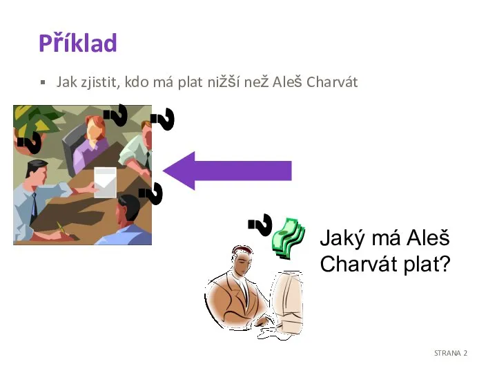 Příklad Jak zjistit, kdo má plat nižší než Aleš Charvát ? ?